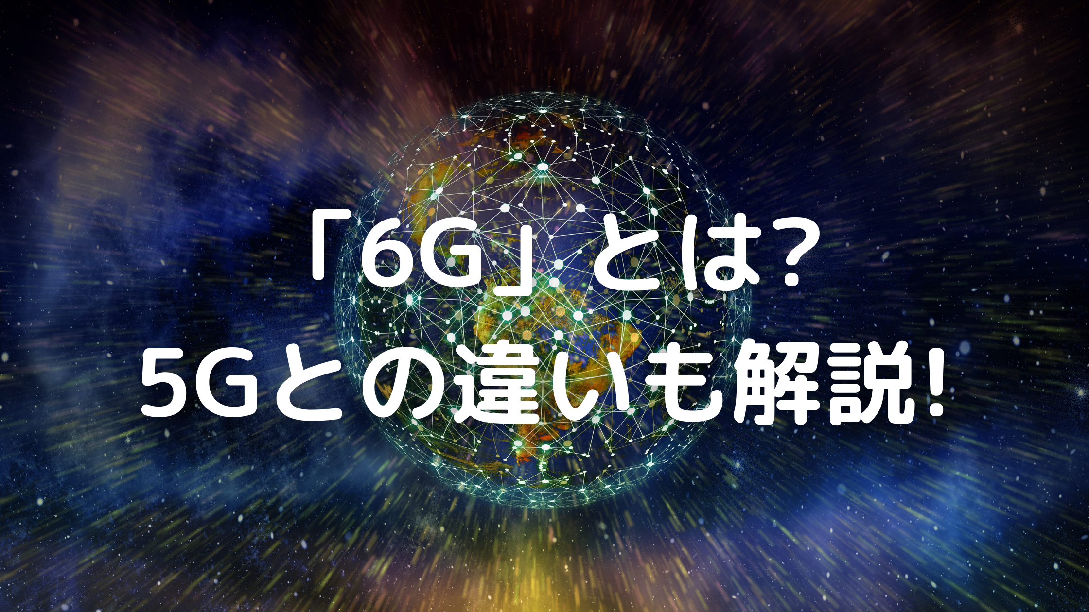 最新版 6gとは 5gとの違いや特徴をわかりやすく解説